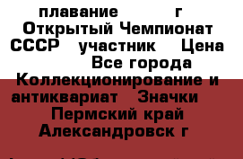 13.1) плавание :  1983 г - Открытый Чемпионат СССР  (участник) › Цена ­ 349 - Все города Коллекционирование и антиквариат » Значки   . Пермский край,Александровск г.